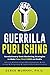 Guerrilla Publishing: Revolutionary Book Marketing Strategies