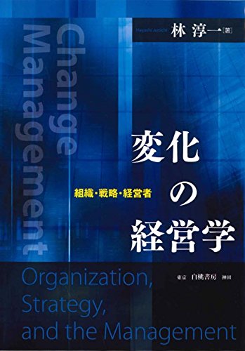 Amazon.co.jp: 変化の経営学: 組織・戦略・経営者 : 林 淳一: 本