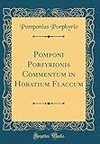 Pomponi Porfyrionis Commentum in Horatium Flaccum (Classic Reprint) (Latin Edition)