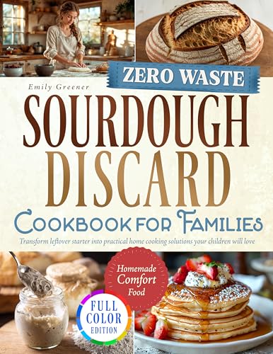 Zero-Waste Sourdough Discard Cookbook for Families: Transform Leftover Starter Into Practical Home Cooking Solutions Your Children Will Love