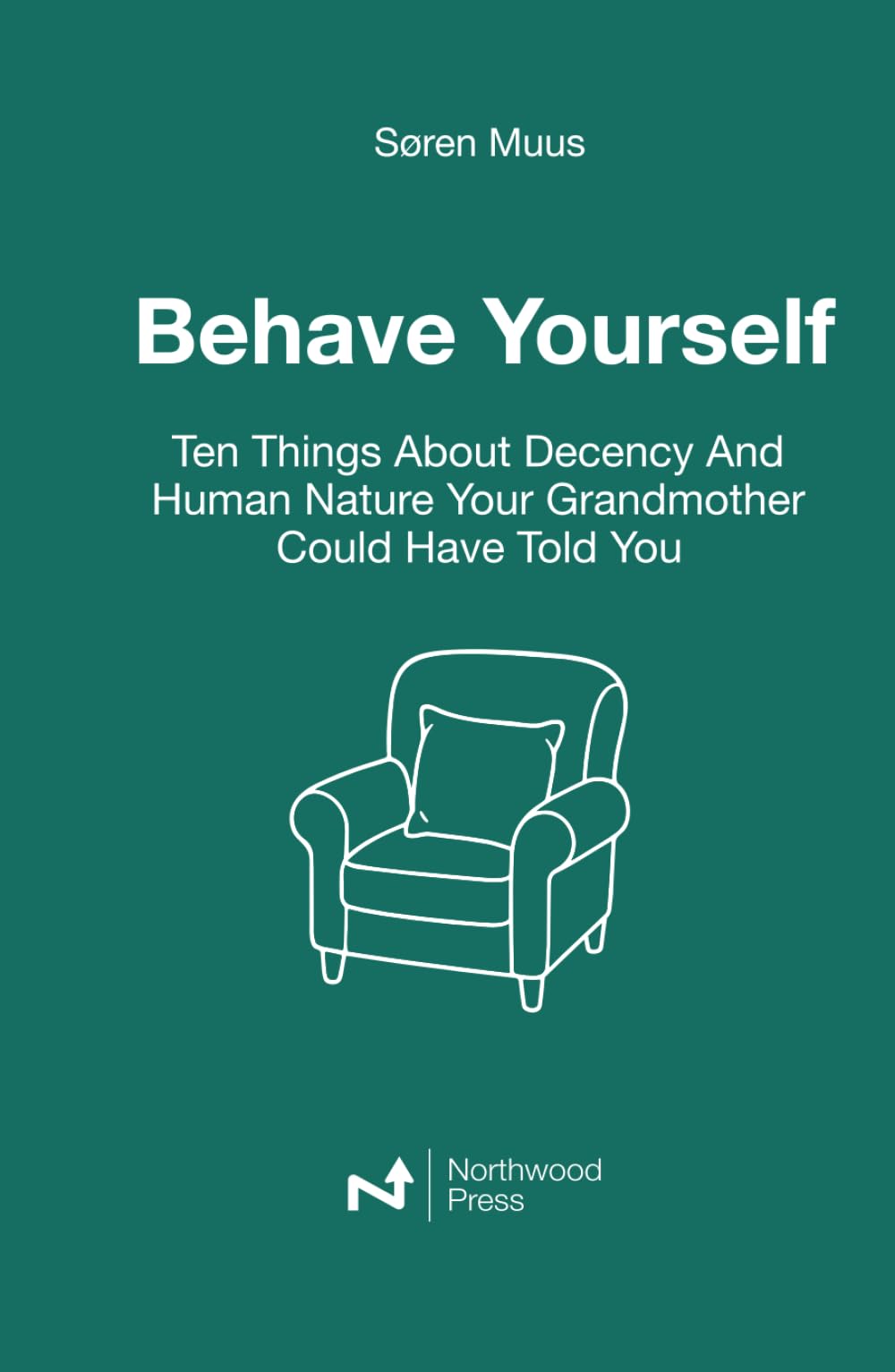 Behave Yourself: Ten Things About Decency And Human Nature Your Grandmother Could Have Told You
