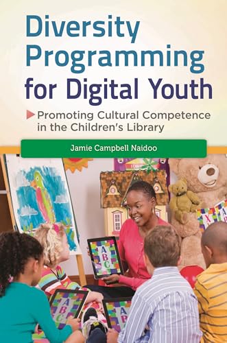 Diversity Programming for Digital Youth: Promoting Cultural Competence in the Children's Library (Children's and Young Adult Literature Reference)
