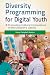 Diversity Programming for Digital Youth: Promoting Cultural Competence in the Children's Library (Children's and Young Adult Literature Reference)
