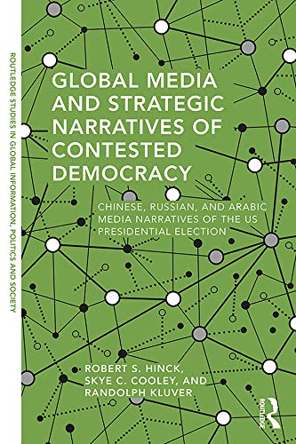 Global Media and Strategic Narratives of Contested Democracy: Chinese, Russian, and Arabic Media Narratives of the US Presidential Election (Routledge ... Politics and Society) (English Edition)