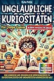 Unglaubliche Kuriositäten für junge Genies: Eine lehrreiche und vergnügliche Entdeckungsreise zu den erstaunlichsten und unerwartetsten Wahrheiten der ... und unerwartetsten Wahrheiten der Welt