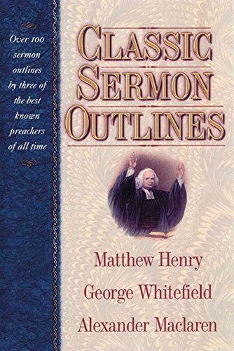 Classic Sermon Outlines: Over 100 Sermon Outlines by 3 of the Best Known Preachers of All Time -  Henry, Matthew, Hardcover
