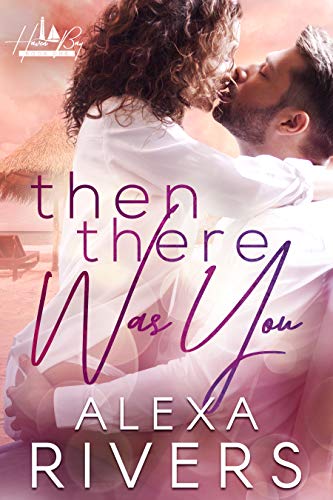 Then There Was You: An Opposites Attract Small Town Romance (Haven Bay Book 1) by [Alexa Rivers]