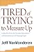 Tired of Trying to Measure Up: Getting Free from the Demands, Expectations, and Intimidation of Well-Meaning People