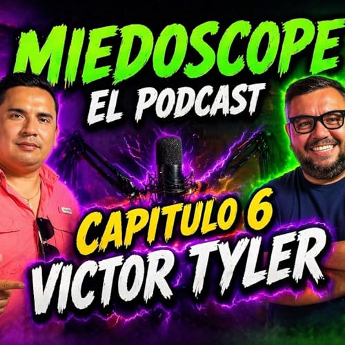 Miedoscope el Podcast Capitulo 6 Victor Tyler Podcast By  cover art
