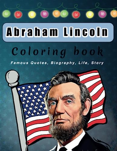 Abraham lincoln coloring book: Biography and Famous Quotes of Abraham Lincoln for kids and adults