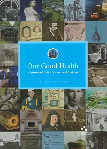 Our Good Health: A History of Dublin's Water and Drainage (Dublin City Council)
