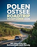 Polen Ostsee Roadtrip Reiseführer 2026: Mit dem Auto von Swinemünde nach Danzig: Die Selbstfahrer-Route, Campingplätze, Karten, Maut & versteckte Strände (Das Handbuch für Kreuzfahrtreisende™)
