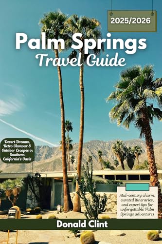 Palm Springs Travel Guide 2025/2026: Desert Dreams, Retro Glamour & Outdoor Escapes in Southern...