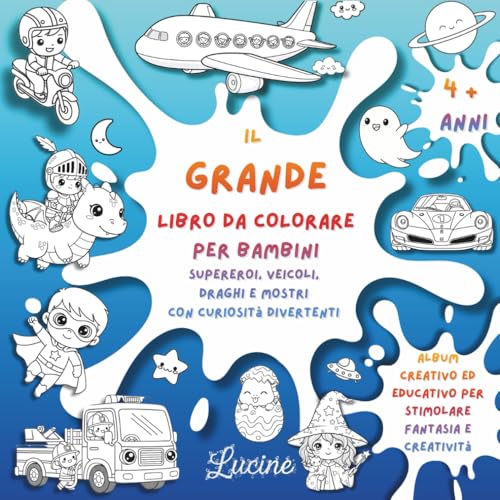 Il Grande Libro da Colorare per Bambini 4+ Anni: Supereroi, Veicoli, Draghi e Mostri con Curiosità Divertenti – Album Creativo ed Educativo per Stimolare Fantasia e Creatività
