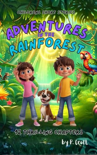 Children's Short Stories: Adventures in the Rainforest: 12 Thrilling Chapters for Young Imaginations; Ages 6-12 (Children's Short Stories: Adventures with Sam, Mia and Max)
