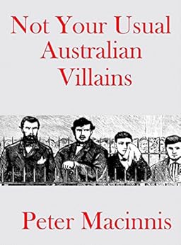 Not Your Usual Australian Villains by [Peter Macinnis]