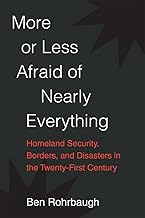 More or Less Afraid of Nearly Everything: Homeland Security, Borders, and Disasters in the Twenty-First Century