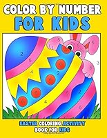 Color by Number for Kids: Easter Coloring Activity Book for Kids: An Easter Coloring Book for Kids, Preschoolers, Kindergartners & Toddlers with 30 ... books ages 4-8) 1983788910 Book Cover