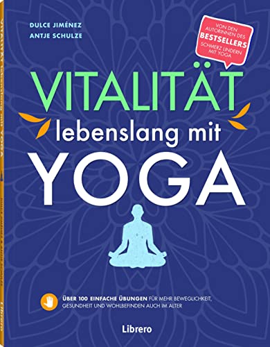 VITALITÄT LEBENSLANG MIT YOGA: Über 100 einfache Übungen für mehr Beweglichkeit, Gesundheit und Wohlbefinden auch im Alter