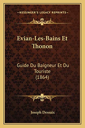 Evian-Les-Bains Et Thonon: Guide Du Baigneur Et Du Touriste (1864) (French Edition)