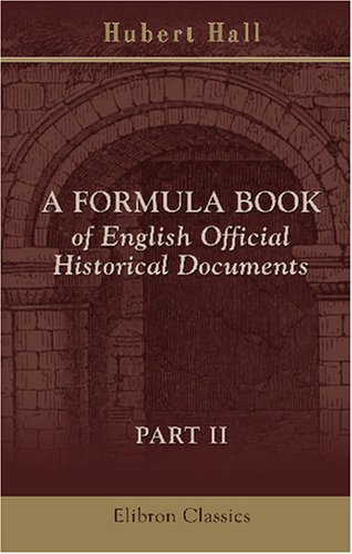 A Formula Book of English Official Historical Documents: Part 2. Ministerial and Judicial Records, Selected and Transcribed by a Seminar of the London School of Economics