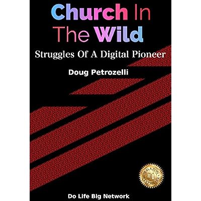 Struggles of a Digital Pioneer -one mans journey of personal growth and faith that led him from finding God again: Church In The Wild
