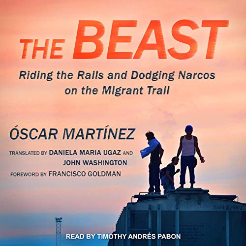 The Beast by Oscar Martinez, Francisco Goldman - introduction, Daniela Maria Ugaz - translator, John Washington - translator episode artwork