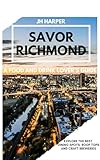 Savor Richmond: A Food and Drink Lover’s Guide: Explore Top Restaurants, Wine Bars and Craft Breweries in Richmond, Virginia