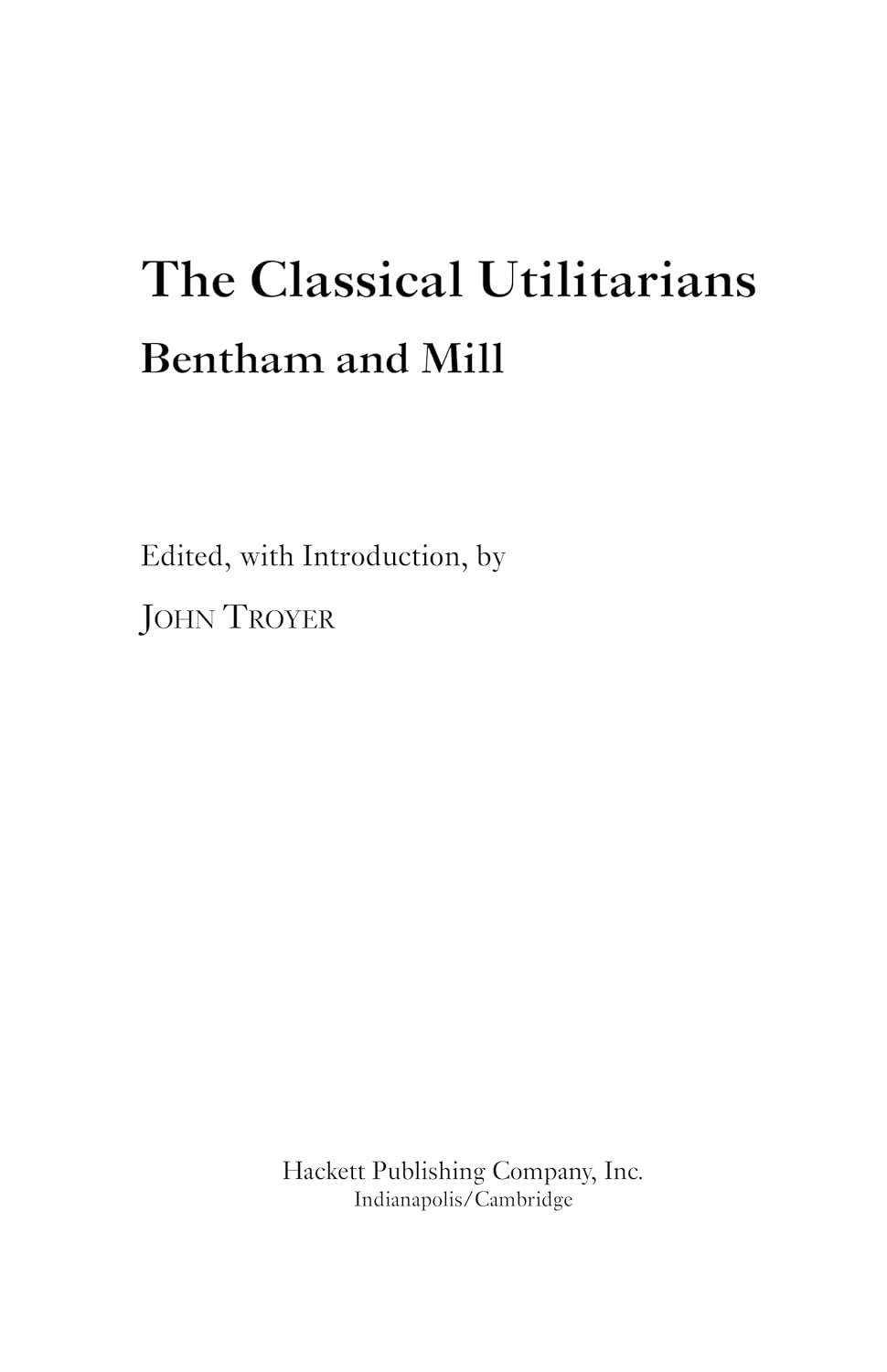The Classical Utilitarians (Hackett Classics)      First Edition