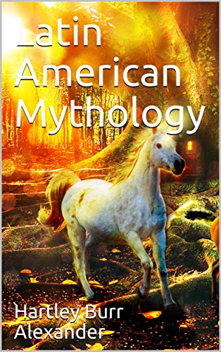 Latin American Mythology / The Mythology of All Races - Vol. 11