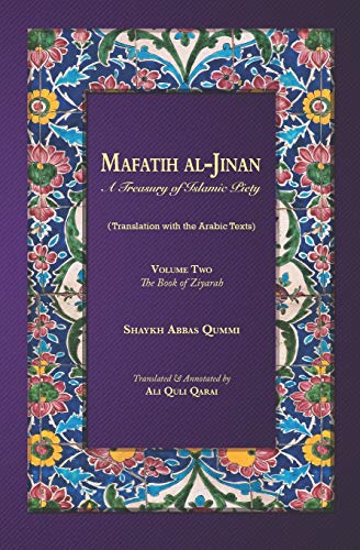 Mafatih al-Jinan: A treasury of Islamic Piety: Volume 2: The Book of Ziyarah