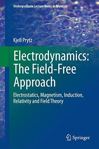 Electrodynamics: The Field-Free Approach: Electrostatics, Magnetism, Induction, Relativity and Field Theory (Undergraduate Lecture Notes in Physics)