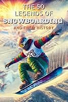 The 50 legends of snowboarding and their history (The Top 50 series) B0DFVHLQ4R Book Cover