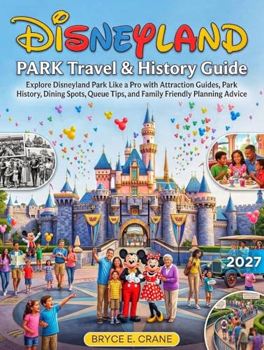 DISNEYLAND PARK TRAVEL & HISTORY GUIDE 2027 (FULL COLOR): Explore Disneyland Park Like a Pro with Attraction Guides, Park History, Dining Spots, Queue Tips, and Family Friendly Planning Advice