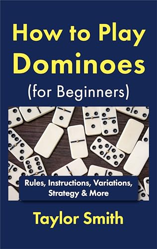 How to Play Dominoes (for Beginners): Rules, Instructions, Variations, Strategy & More (Learn How to Play Dominoes)