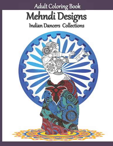 Mehndi Designs Indian Dancers Collections Adult Coloring Book: 35+ Mehndi Oriental Dance Poses Hand-drawn Illustrations in Black And White. Perfect Gift for Coloring Enthusiast