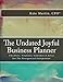 The Undated Joyful Business Planner: Checklists, Templates, Calendars & Relief For The Disorganized Entrepreneur