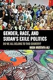 Gender, Race, and Sudan's Exile Politics: Do We All Belong to This Country?