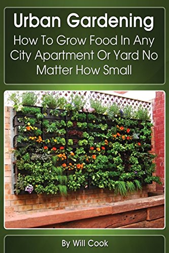 Urban Gardening: How To Grow Food In Any City Apartment Or Yard No Matter How Small (Gardening Guidebooks) image 3