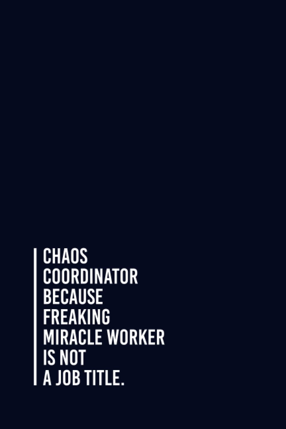 Chaos Coordinator Because Freaking Miracle Worker Is Not a Job Title.: Funny Gag Gift Notebook Journal For Co-workers, Friends and Family | 6x9 lined Notebook, 110 Pages (Funny Office Notebooks)