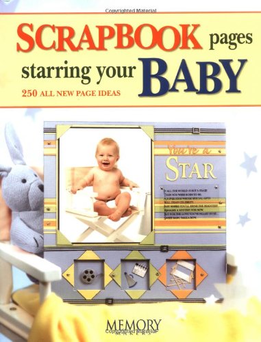 Scrapbooking Pages Starring Your Baby: 200 All New Page Ideas