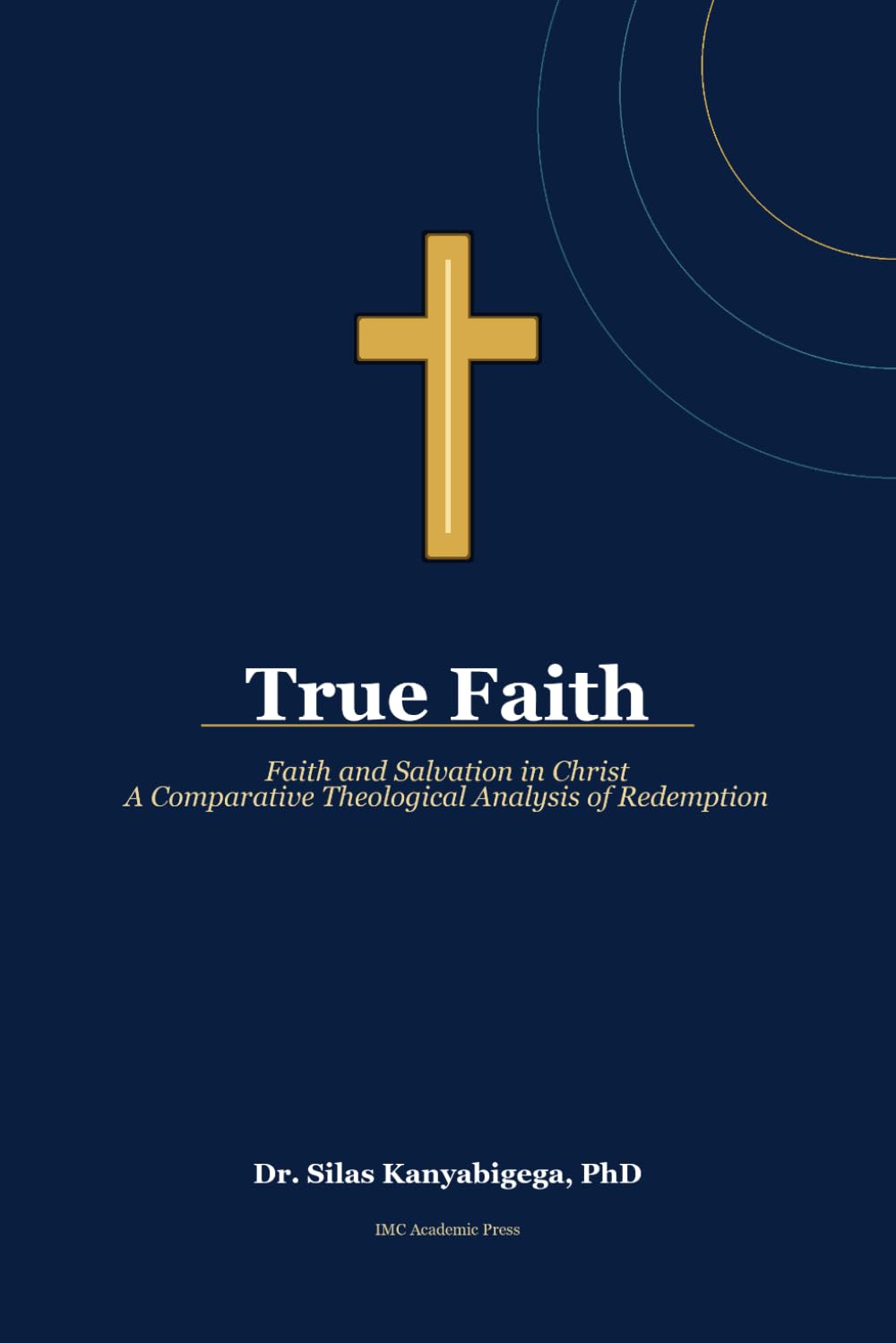 True Faith: Faith and Salvation in Christ: A Comparative Theological Analysis of Redemption
