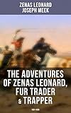 The Adventures of Zenas Leonard, Fur Trader & Trapper (1831-1836): Trapping and Trading Expedition, Trade With Native Americans, an Expedition to the Rocky Mountains