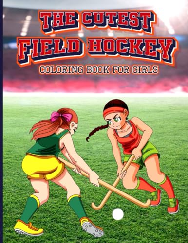 The Cutest Field Hockey Coloring Book for Girls: Lovely field hockey coloring book for adults and teens that absolutely love this sport. Perfect for field hockey players that need some relaxing time.