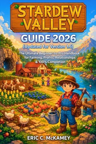 Stardew Valley Guide 2026 (Updated for Version 1.6): The Ultimate Beginner-to-Pro Handbook for Farming, Profits, Relationships & 100% Completion
