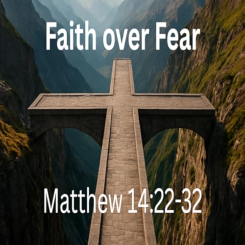 Faith over Fear - Matthew 14:22-32