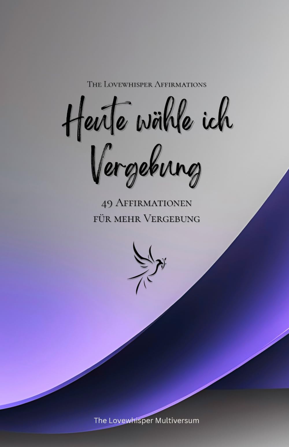 Heute wähle ich Vergebung: 49 Affirmationen für mehr Vergebung, Achtsamkeit, Wachstum, lavendel (Leben in Achtsamkeit)