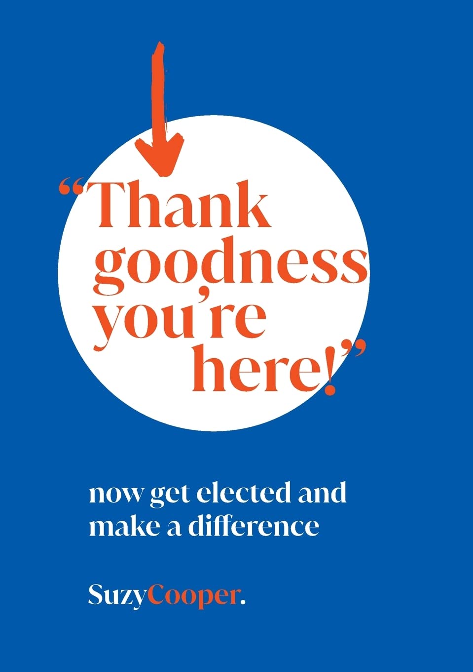 "Thank Goodness You're Here": now get elected and make a difference