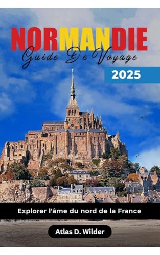 NORMANDIE GUIDE DE VOYAGE 2025: Explorer l'âme du nord de la France (French Edition)