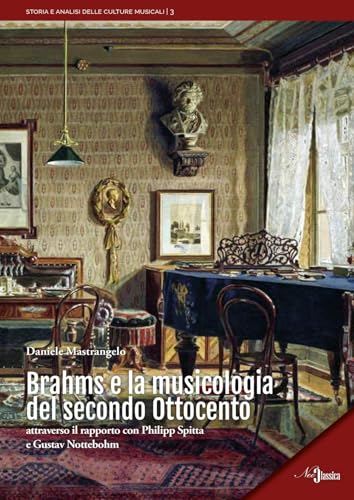 Brahms e la musicologia del secondo Ottocento. Attraverso il rapporto con Philipp Spitta e Gustav Nottebohm